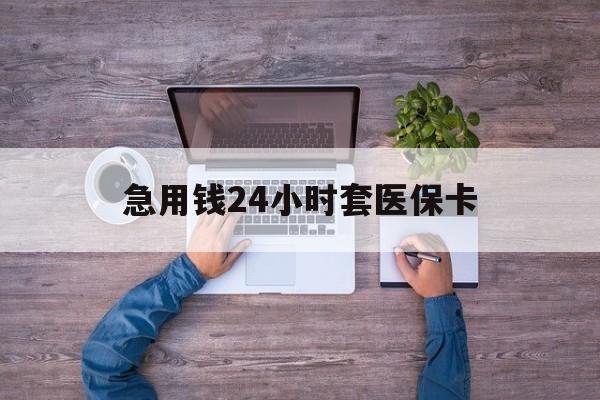 浙江最新急用钱24小时套医保卡方法分析(最方便真实的浙江急用钱24小时套医保卡济南能用吗方法)