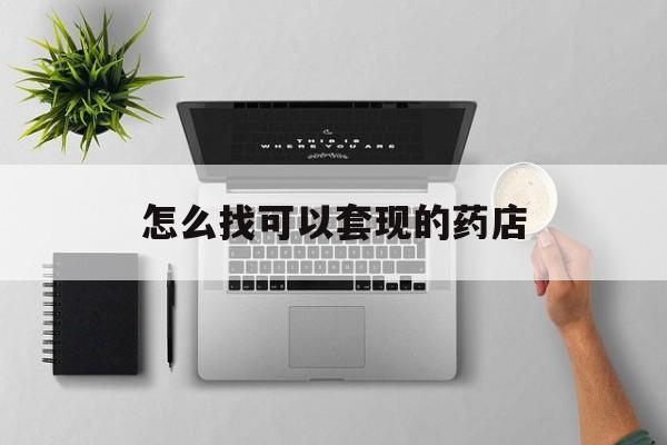 浙江最新怎么找可以套现的药店方法分析(最方便真实的浙江药房套现医保卡里的钱犯法吗方法)