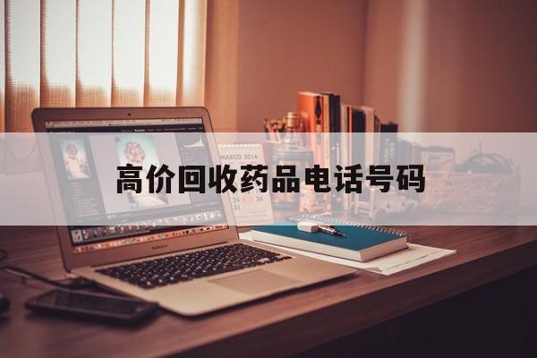 浙江最新高价回收药品电话号码方法分析(最方便真实的浙江过期药品高价回收药贩子方法)