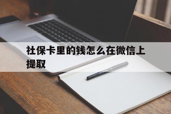 详细阅读:浙江社保卡里的钱怎么在微信上提取的简单介绍 浙江社保卡里的钱怎么在微信上提取的简单介绍